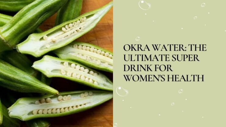 Okra Water The Ultimate Super Drink for Women's Health